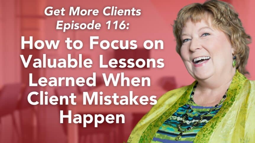 How to Focus on Valuable Lessons Learned When Client Mistakes Happen