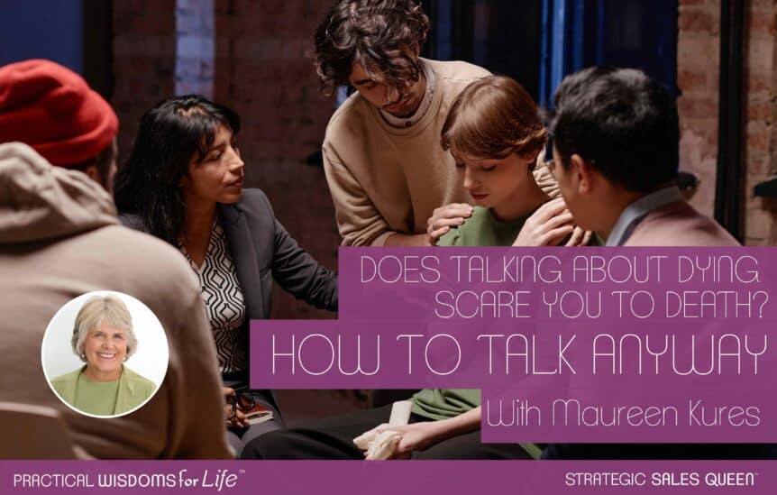 Does Talking About Dying Scare You To Death? How to Talk Anyway - Maureen Kures